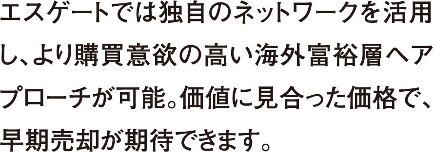エスゲートでは独自のネットワークを活用し、より購買意欲の高い海外富裕層へアプローチ可能